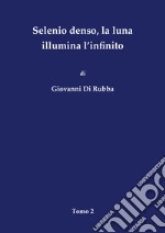 Selenio denso, la luna illumina l'infinito. Vol. 2 libro