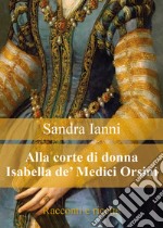 Alla corte di donna Isabella de' Medici Orsini. Racconti e ricette