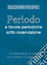 Periodo e tavole periodiche sotto osservazione. Un laboratorio di idee tra chimica e linguistica libro