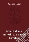 San Giuliano: la storia di un santo cavaliere libro di Greco Giorgio