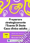 Preparare strategicamente l'esame di Stato. Caso clinico adulto libro