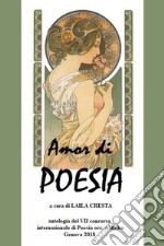 Amor di poesia. Antologia critica del 7° concorso internazionale di poesia occ. e haiku. Genova 2018 libro
