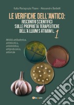 Le verifiche dell'antico: riscontri scientifici sulle proprietà terapeutiche dell'Allium sativum. Vol. 1: Attività antibatterica, antimicotica, antielmintica, antiprotozoica, antivirale libro