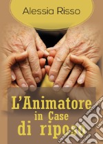 L'animatore nelle case di riposo. Quali obiettivi e quali attività di animazione libro