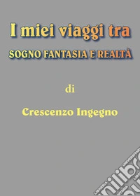 I miei viaggi tra sogno, fantasia e realtà libro