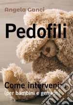 Pedofili. Come intervenire (per bambini e genitori) libro