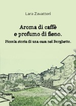 Aroma di caffè e profumo di fieno. Piccola storia di una casa nel Borghetto libro