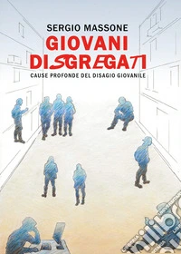 Giovani disgregati. Cause profonde del disagio giovanile libro