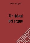 Le chiavi del regno libro di Negrini Fabio