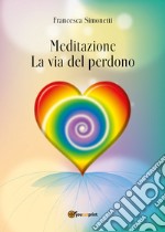 Meditazione. La via del perdono libro