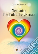 Meditation. The path to forgiveness libro