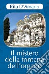 Il mistero della fontana dell'organo libro di D'Amario Rita