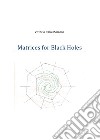 Matrices for black holes libro di Morrone Vittorio Italo