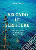 Secondo le scritture. Alla riscoperta dell'autentica Parola di Dio libro