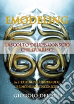 Emodeling. L'ascolto dell'inconscio che guarisce! libro