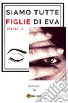 Siamo tutte figlie di Eva (finché...) libro