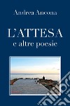 L'attesa e altre poesie libro di Ancona Andrea