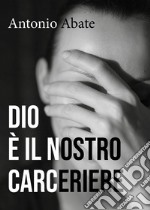 Dio è il nostro carceriere libro