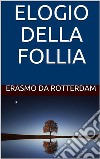 Elogio della Follia. E-book. Formato EPUB libro di Erasmo da Rotterdam