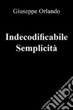 Indecodificabile semplicità libro