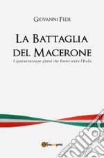 La battaglia del Macerone. I quarantacinque giorni che fecero unita l'Italia