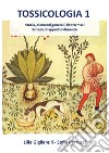 Tossicologia. Vol. 1: Storia, elementi generali, fitofarmaci, schede di approfondimento libro