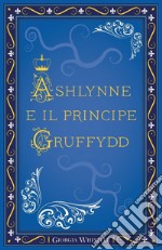 Ashlynne e il principe Gruffydd libro