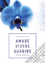 Amare vivere guarire. Aforismi terapeutici