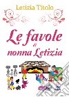 Le favole di nonna Letizia. Ediz. illustrata libro