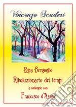 Papa Bergoglio rivoluzionario dei tempi a colloquio con Francesco d'Assisi libro