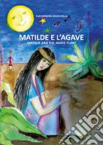 Matilde e l'agave. Ediz. italiana e inglese libro