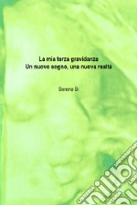 La mia terza gravidanza. Un nuovo sogno, una nuova realtà libro