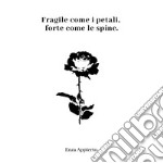 Fragile come i petali, forte come le spine libro