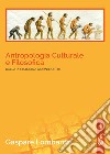 Antropologia culturale e filosofica. Dalla preistoria ai giorni nostri libro