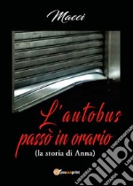 L'autobus passò in orario (la storia di Anna) libro