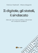 Il digitale, gli statali, il sindacato. Idee per una nuova politica industriale nel comparto pubblico libro