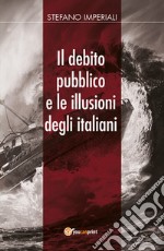 Il debito pubblico e le illusioni degli italiani libro