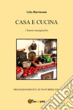 Casa e cucina. I buoni mangiarini libro