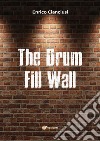 The drum fill wall. Ediz. italiana libro di Cianciusi Enrico