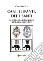 Cani, elefanti, dee e santi (la storia dello stemma e del gonfalone di Catania) libro