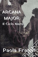 Arcana Major. Il Ciclo Nero libro