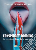 Le acuminate lame della menzogna. Conspiracy looming libro