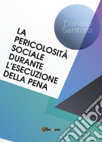 La pericolosità sociale durante l'esecuzione della pena libro