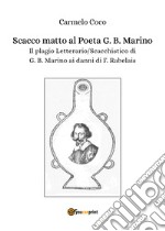 Scacco matto al poeta G. B. Marino. Il plagio letterario/scacchistico di G. B. Marino libro