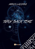 Turn back time. Ediz. italiana libro