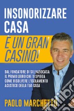 Insonorizzare casa è un gran casino!