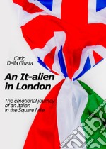 An It-alien in London. The emotional journey of an Italian in the Square Mile libro