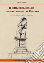 Il Conchincollo, l'antico orologio di Ravenna. Ediz. ampliata libro