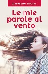 Le mie parole al vento. Nuova ediz. libro