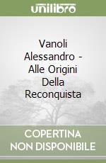 Vanoli Alessandro - Alle Origini Della Reconquista libro